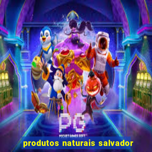 produtos naturais salvador